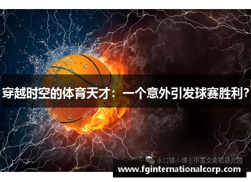 穿越时空的体育天才：一个意外引发球赛胜利？